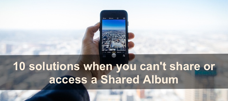 10 solutions when you can't share or access a Shared Album
