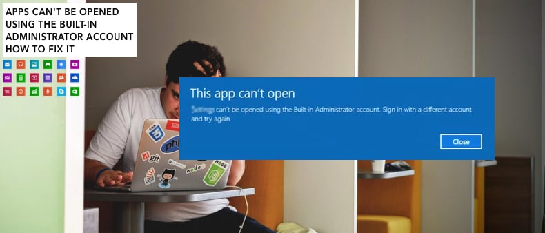 Apps Cant Be Opened Using The Built-in Administrator Account