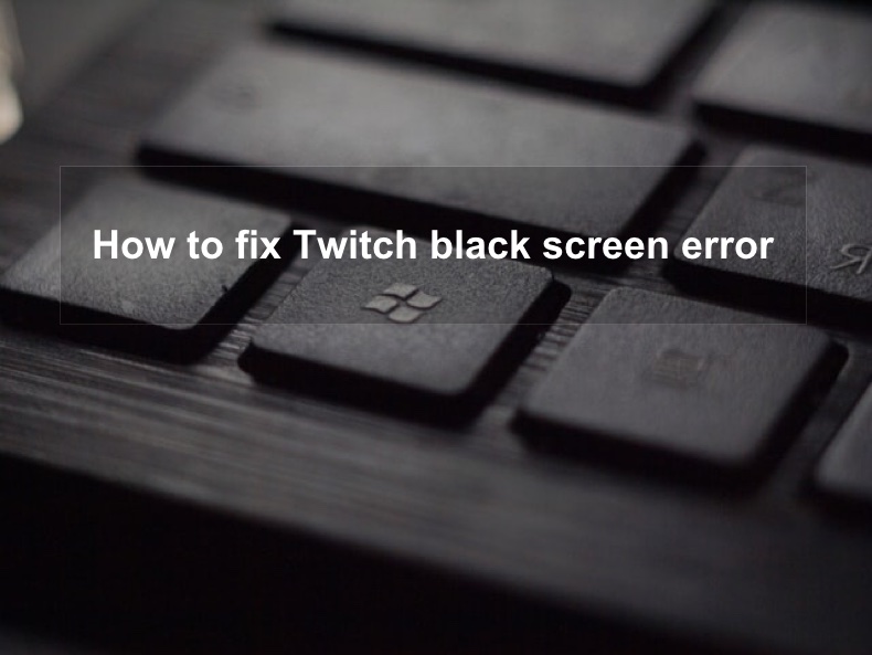 Fix Twitch Black Screen