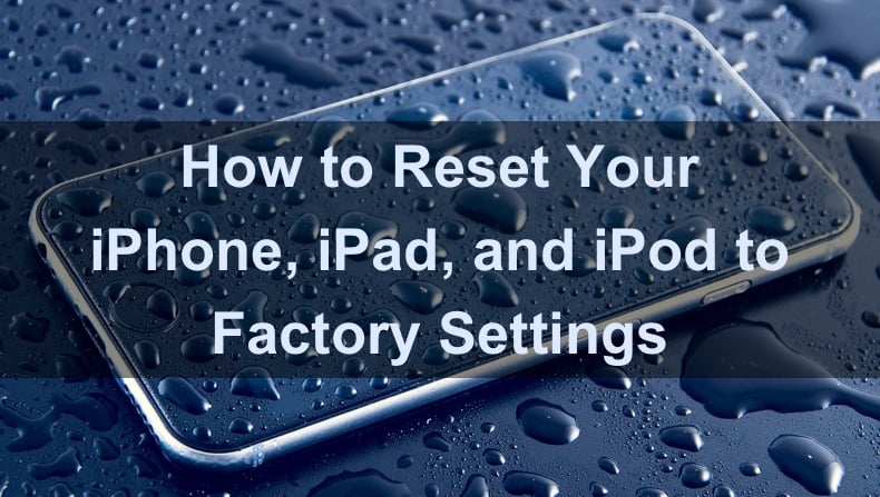 How to Factory Reset Your iPhone, iPad, and iPod