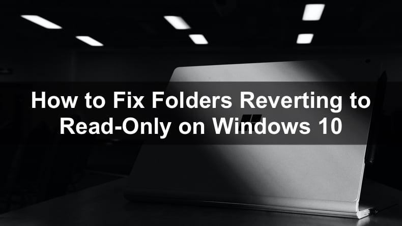 Folder Keeps Reverting to Read-Only Windows 10