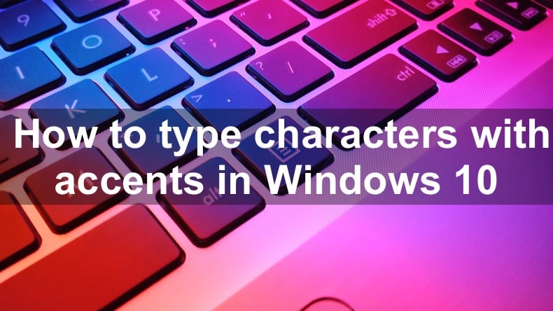How to Type Accented Letters in Windows 10
