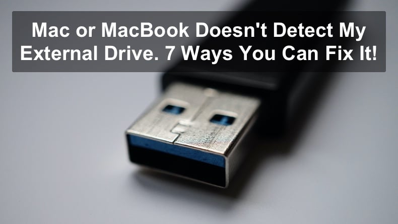 Mac or MacBook Doesn't Detect My External Drive. 7 Ways You Can Fix It!