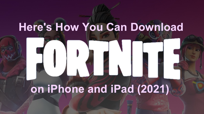 Here's How You Can Download Fortnite on iPhone and iPad (2021)