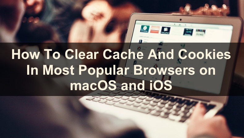 How To Clear Cache And Cookies In Most Popular Websites on macOS and iOS