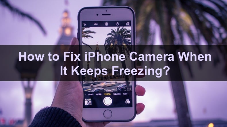 How to Fix iPhone Camera When It Keeps Freezing?