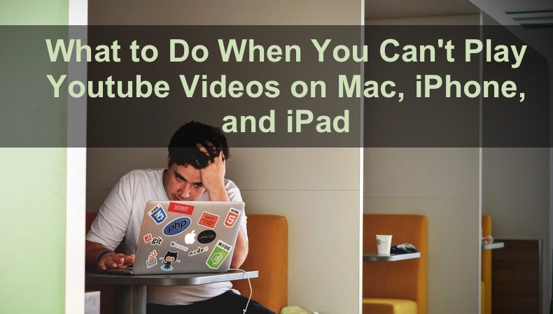 How to Fix YouTube Videos Not Playing on Mac, iPhone, and iPad