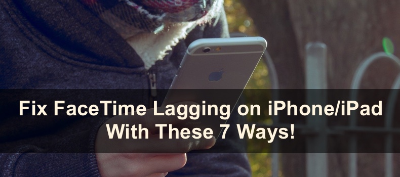 No More FaceTime Lags During Calls on Your iPhone/iPad! Follow These