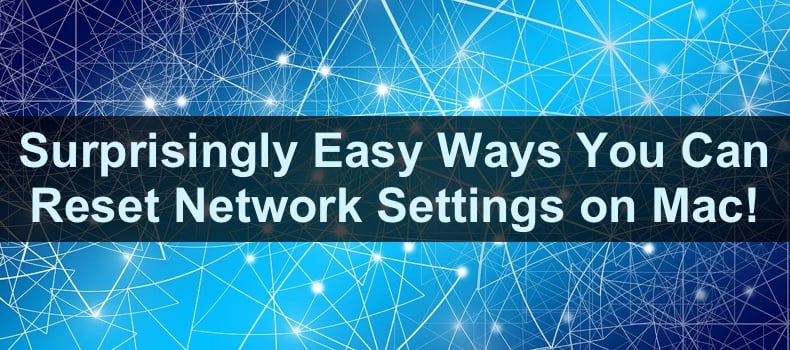 Surprisingly Easy Ways You Can Reset Network Settings on Mac!