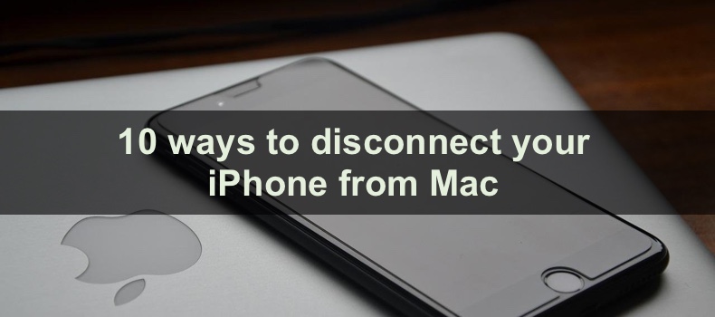 10 ways to disconnect your iPhone from Mac