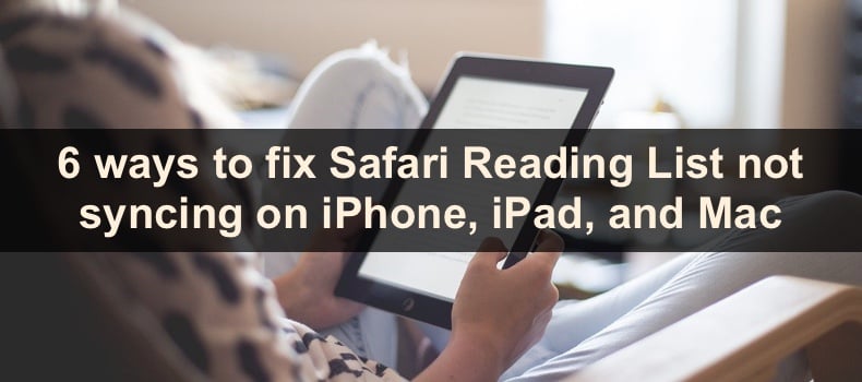 6 ways to fix Safari Reading List not syncing on iPhone, iPad, and Mac