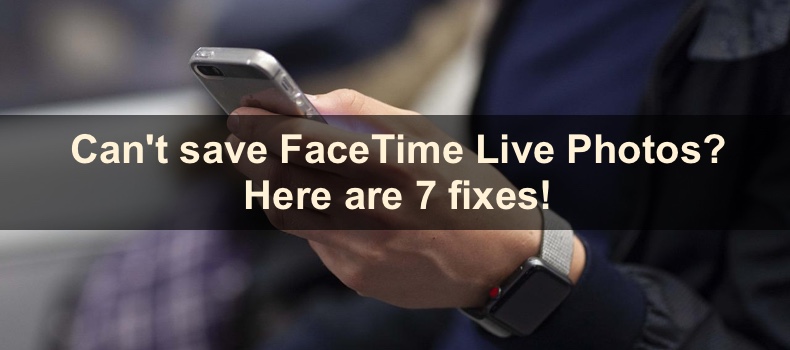 Can't save FaceTime Live Photos? Here are 7 fixes!