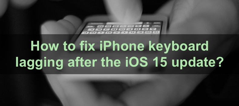How to fix iPhone keyboard lagging after the iOS 15 update?