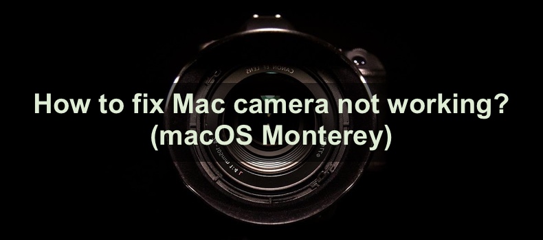 How to fix Mac camera not working? (macOS Monterey)