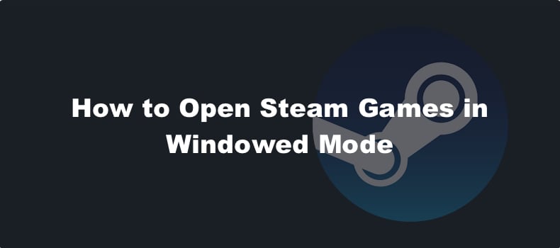 Open Steam Games in Windowed Mode