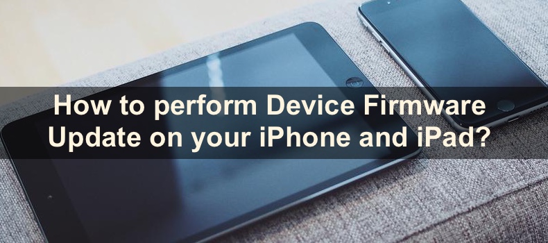 How to perform Device Firmware Update on your iPhone and iPad?