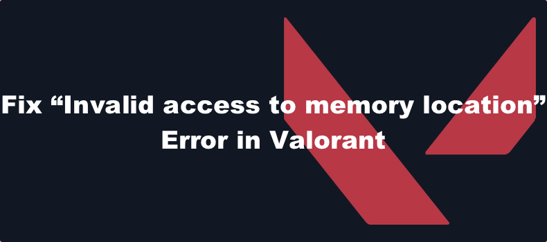 invalid-access-to-memory-location-valorant