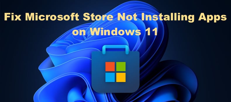 Microsoft Store Not Installing Apps on Windows 11