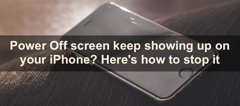 Power Off screen keep showing up on your iPhone? Here's how to stop it
