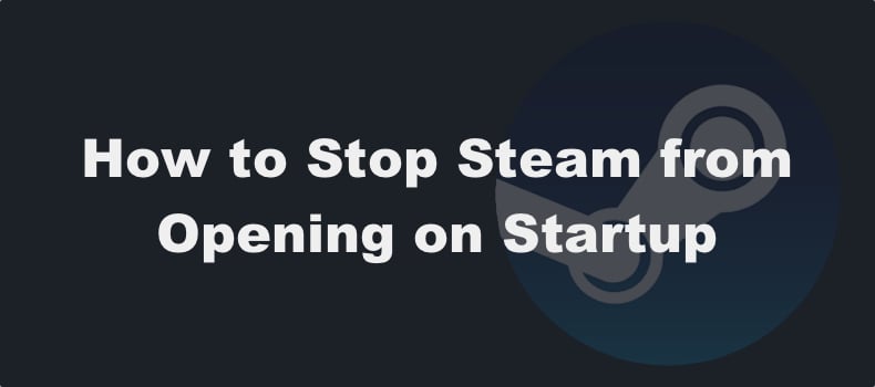 How to Stop Steam from Opening on Startup