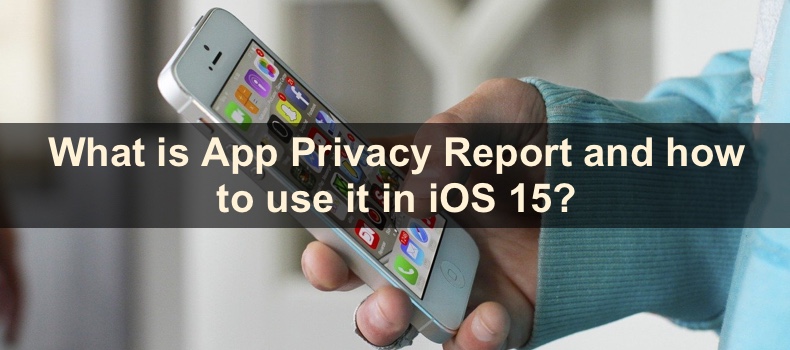 What is App Privacy Report and how to use it in iOS 15?