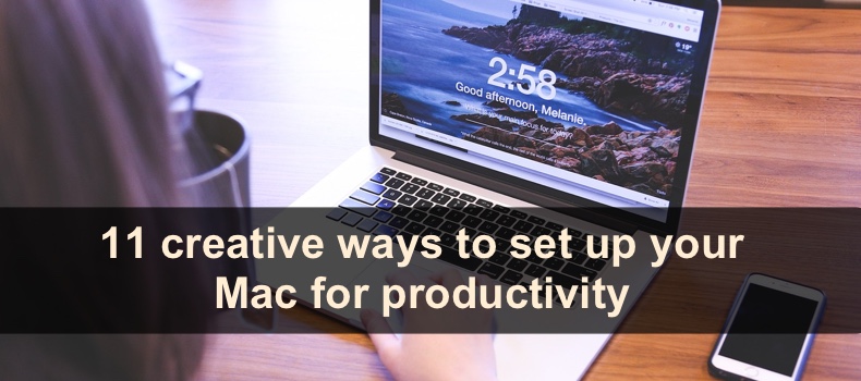 11 creative ways to set up your Mac for productivity