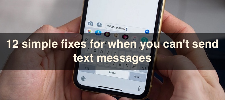 12 simple fixes for when you can't send text messages