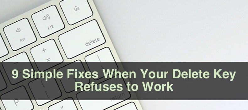 9 Simple Fixes When Your Delete Key Refuses to Work