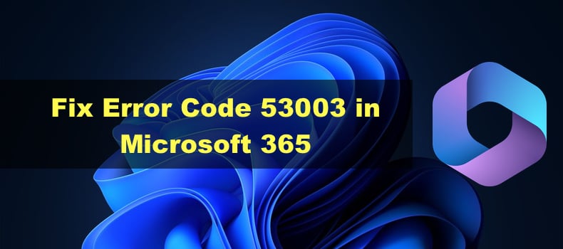 Repair Error Code 53003 in Outlook, Groups, and Different Microsoft 365 Apps