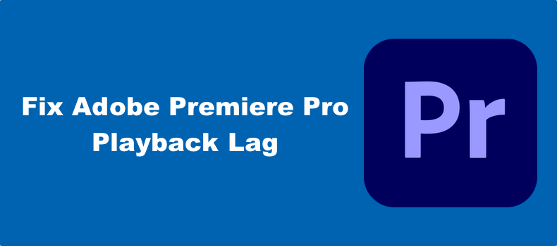 How To Fix Adobe Premiere Pro Playback Lag