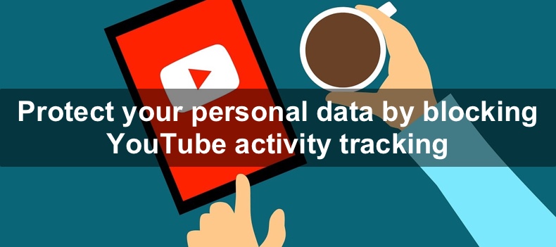 Protect your personal data by blocking YouTube activity tracking