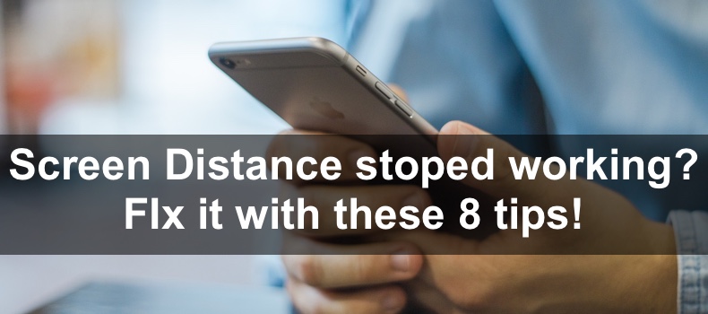Screen Distance stoped working? FIx it with these 8 tips!