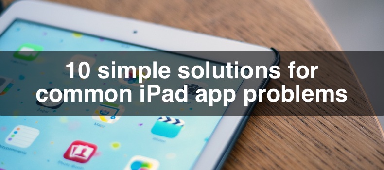 10 simple solutions for common iPad app problems