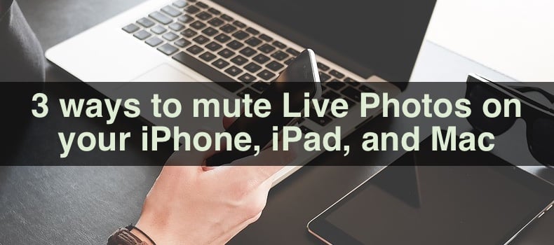 3 ways to mute Live Photos on your iPhone, iPad, and Mac
