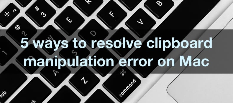 5 ways to resolve clipboard manipulation error on Mac