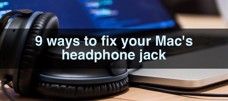 9 ways to fix your Mac's headphone jack