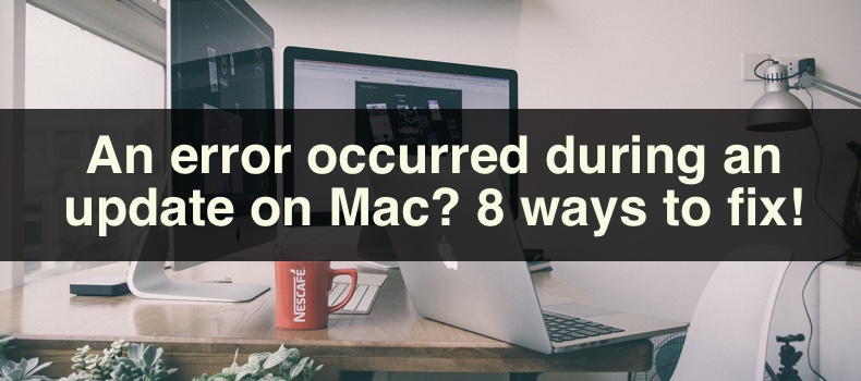 An error occurred during an update on Mac? 8 ways to fix!