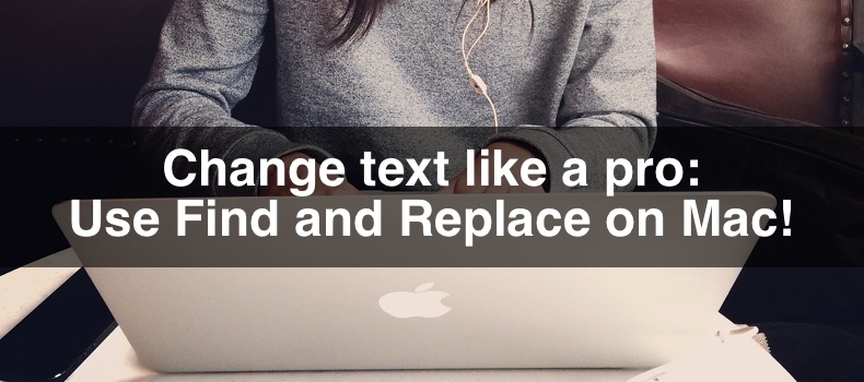 Change text like a pro: Use Find and Replace on Mac!