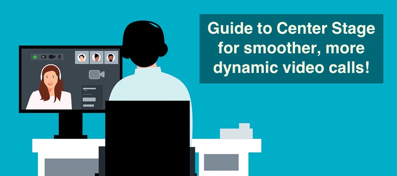 Guide to Center Stage for smoother, more dynamic video calls!