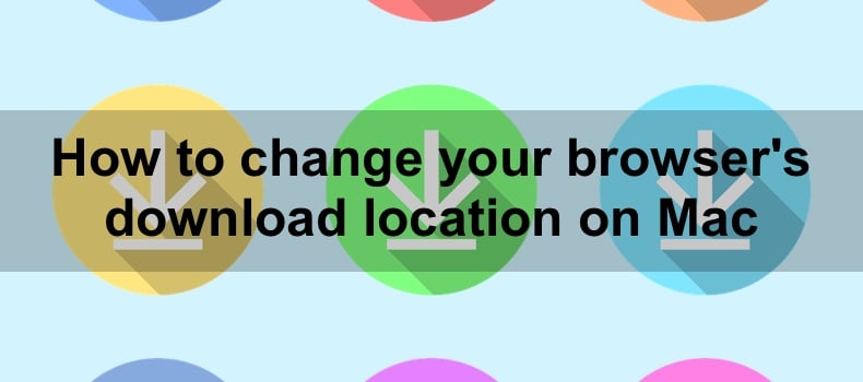 How to change your browser's download location on Mac