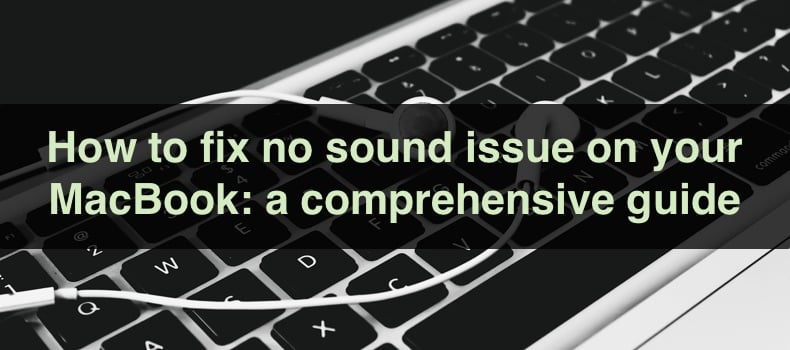 How to fix no sound issue on your MacBook: a comprehensive guide