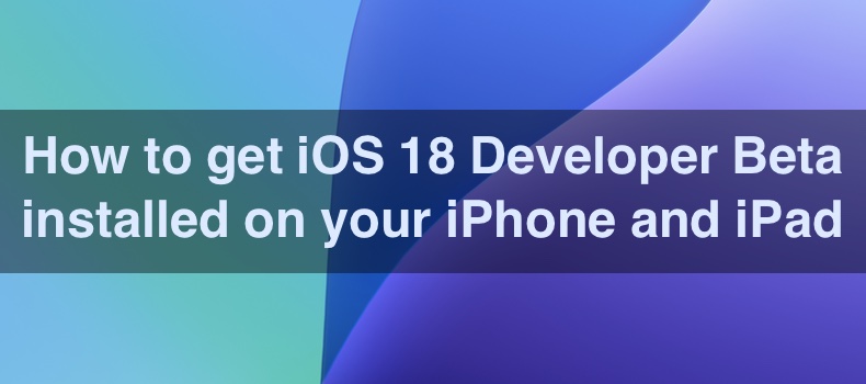 How to get iOS 18 Developer Beta installed on your iPhone and iPad