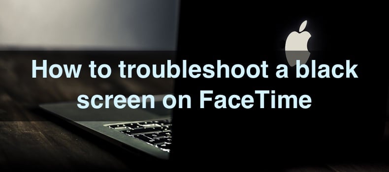 How to troubleshoot a black screen on FaceTime