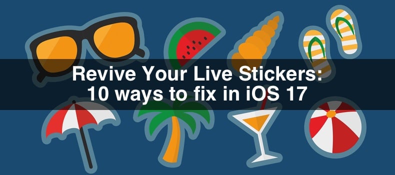 Revive Your Live Stickers: 10 ways to fix in iOS 17