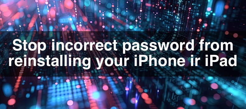 Stop incorrect password from reinstalling your iPhone ir iPad