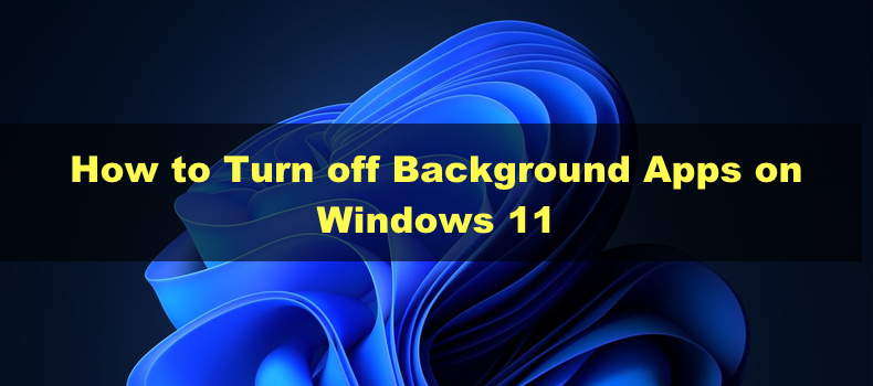 How to Turn off Backgound Apps on Windows 11