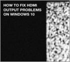 How to Fix HDMI Output Problems?