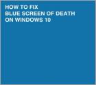 How to Fix Blue Screen Of Death (BSoD) in Windows 10
