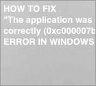 How to Fix Error 0xc000007b "The application was unable to start correctly"