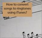 How to Convert Songs to a Ringtone Using iTunes?